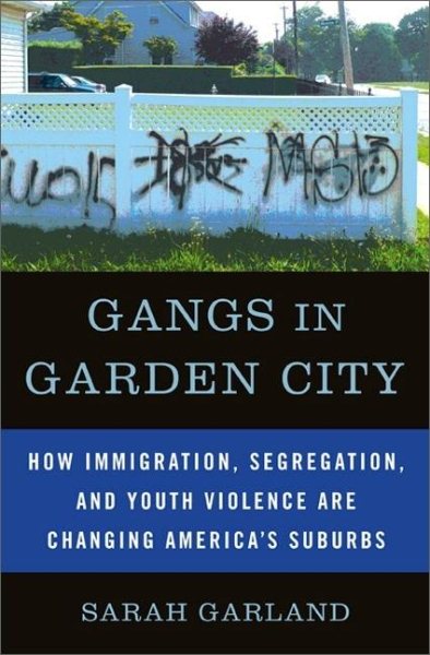 Gangs in Garden City: How Immigration, Segregation, and Youth Violence are Changing America's Suburbs cover