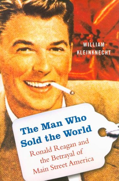 The Man Who Sold the World: Ronald Reagan and the Betrayal of Main Street America cover