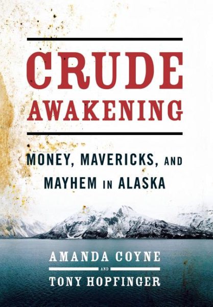 Crude Awakening: Money, Mavericks, and Mayhem in Alaska cover