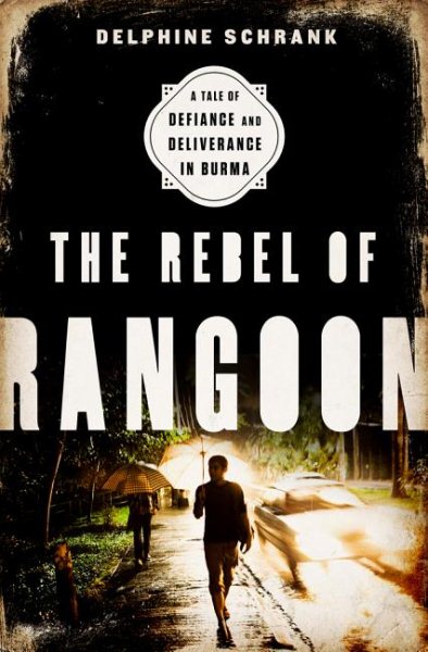 The Rebel of Rangoon: A Tale of Defiance and Deliverance in Burma cover