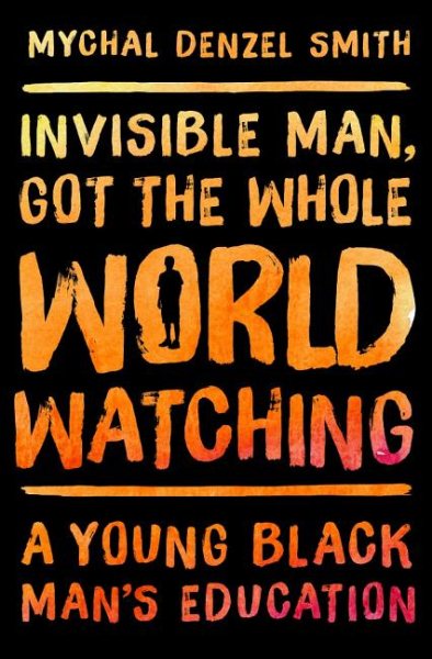 Invisible Man, Got the Whole World Watching: A Young Black Man's Education cover
