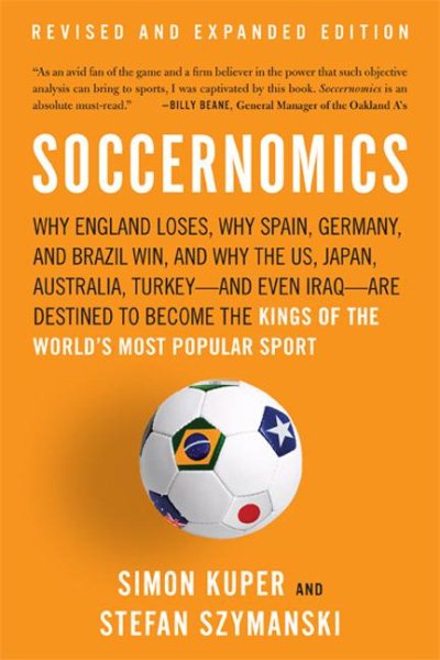 Soccernomics: Why England Loses, Why Spain, Germany, and Brazil Win, and Why the US, Japan, Australia, Turkey-and Even Iraq-Are Destined to Become the Kings of the cover