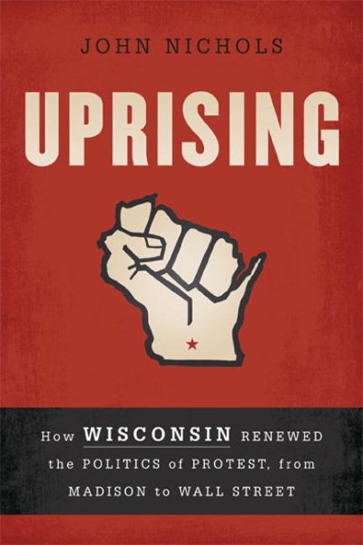 Uprising: How Wisconsin Renewed the Politics of Protest, from Madison to Wall Street cover