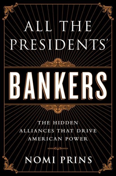 All the Presidents' Bankers: The Hidden Alliances that Drive American Power cover