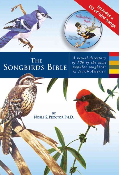 The Songbirds Bible: A Visual Directory of 100 of the Most Popular Songbirds in North America cover