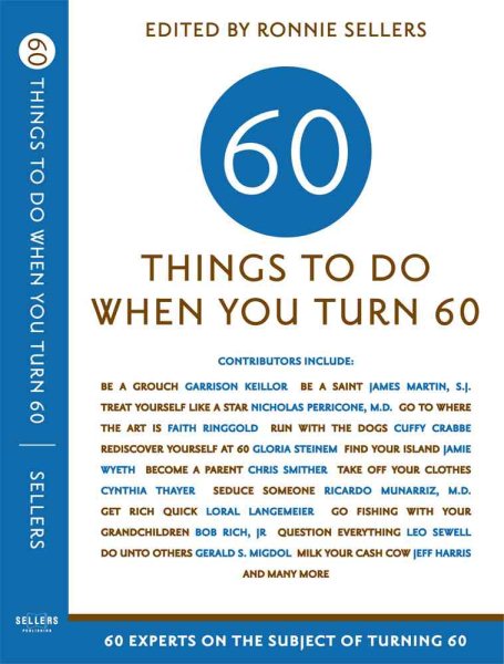 Sixty Things to Do When You Turn Sixty: 60 Experts on the Subject of Turning 60 cover