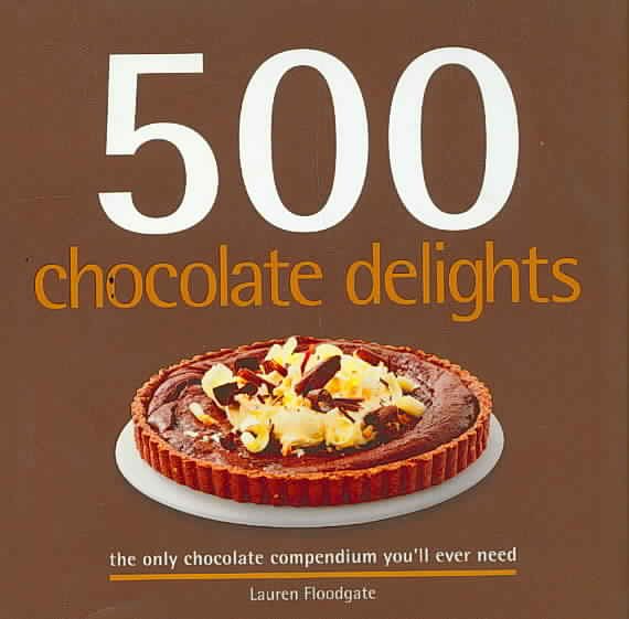 500 Chocolate Delights: The Only Chocolate Compendium You'll Ever Need cover
