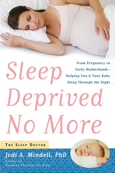 Sleep Deprived No More: From Pregnancy to Early Motherhood-Helping You and Your Baby Sleep Through the Night cover