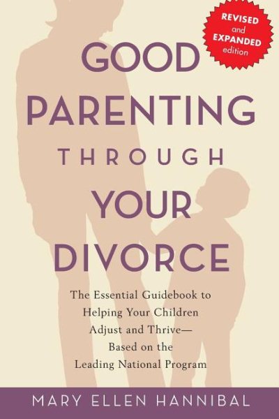 Good Parenting Through Your Divorce: The Essential Guidebook to Helping Your Children Adjust and Thrive Based on the Leading National Program cover