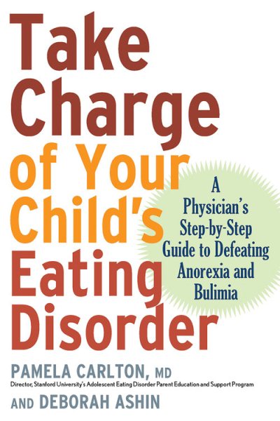 Take Charge of Your Child's Eating Disorder: A Physician's Step-by-Step Guide to Defeating Anorexia and Bulimia cover