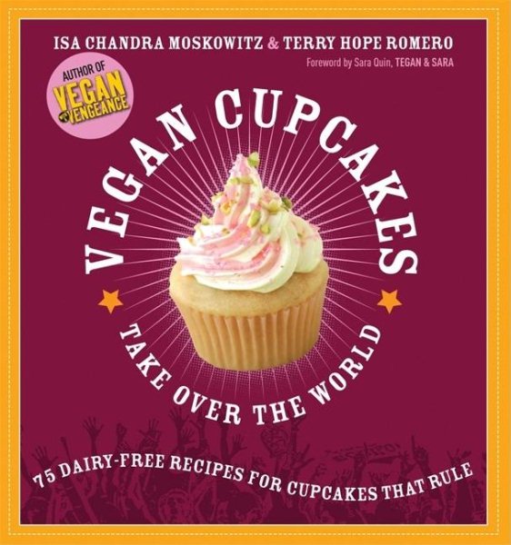 Vegan Cupcakes Take Over the World: 75 Dairy-Free Recipes for Cupcakes that Rule cover