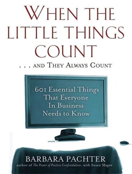 When the Little Things Count . . . and They Always Count: 601 Essential Things That Everyone In Business Needs to Know cover