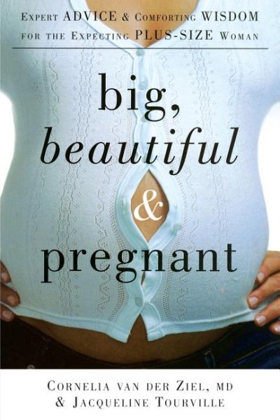 Big, Beautiful, and Pregnant: Expert Advice and Comforting Wisdom for the Expecting Plus-Size Woman cover