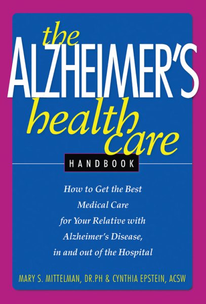 The Alzheimer's Health Care Handbook: How to get the Best Medical Care for Your Relative with Alzheimer's Disease, In and Out of the Hospital cover