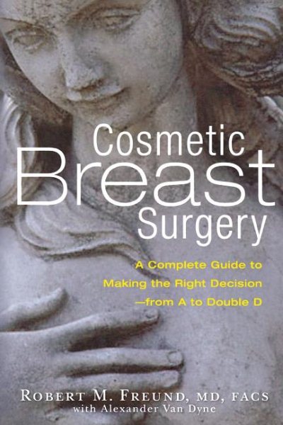Cosmetic Breast Surgery: A Complete Guide to Making the Right Decision--from A to Double D cover