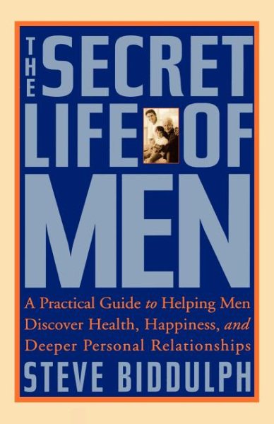 The Secret Life of Men: A Practical Guide to Helping Men Discover Health, Happiness, and Deeper Personal Relationships cover