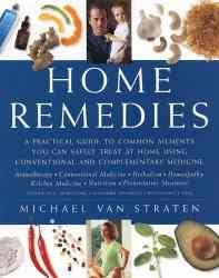 Home Remedies: A Practical Guide to Common Ailments You Can Safely Treat at Home Using Conventional and Complementary Medicines cover