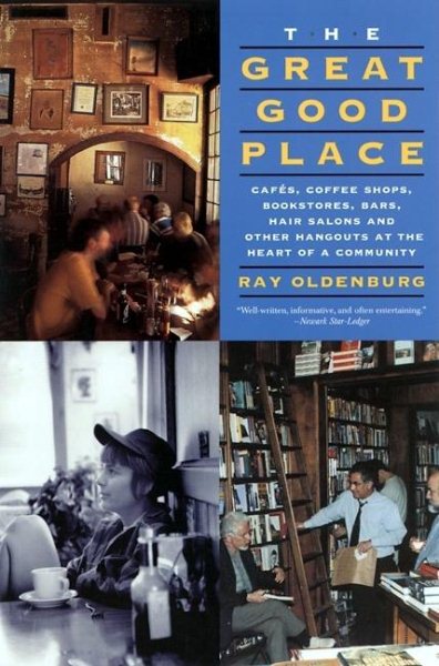 The Great Good Place: Cafes, Coffee Shops, Bookstores, Bars, Hair Salons, and Other Hangouts at the Heart of a Community cover