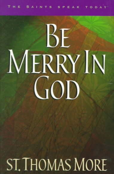 Be Merry in God: 60 Reflections from the Writings of Saint Thomas More (The Saints Speak Today) cover