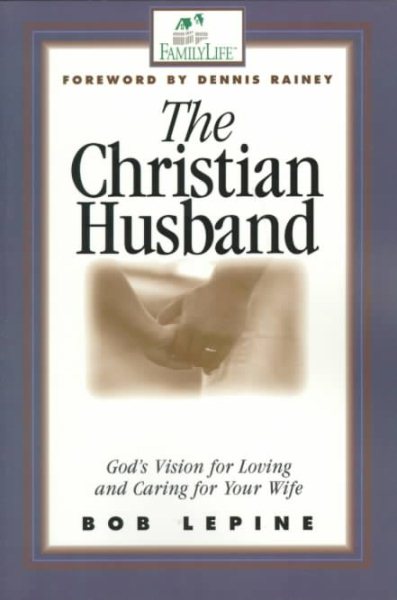 The Christian Husband: God's Vision for Loving and Caring for Your Wife cover