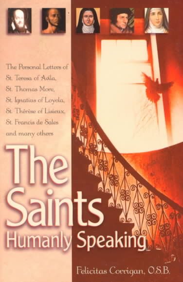 The Saints, Humanly Speaking: The Personal Letters of St. Teresa of Avila, St. Thomas More, St. Ignatius Loyola, St. Therese of Lisieux, St. Francis De Sales and Many More cover