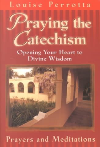 Praying the Catechism: Opening Your Heart to Divine Wisdom : Prayers and Meditations cover