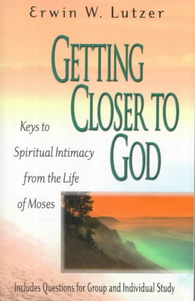 Getting Closer to God: Keys to Spiritual Intimacy from the Life of Moses cover