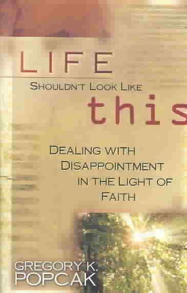 Life Shouldn't Look Like This: Dealing With Disappointment in the Light of Faith cover