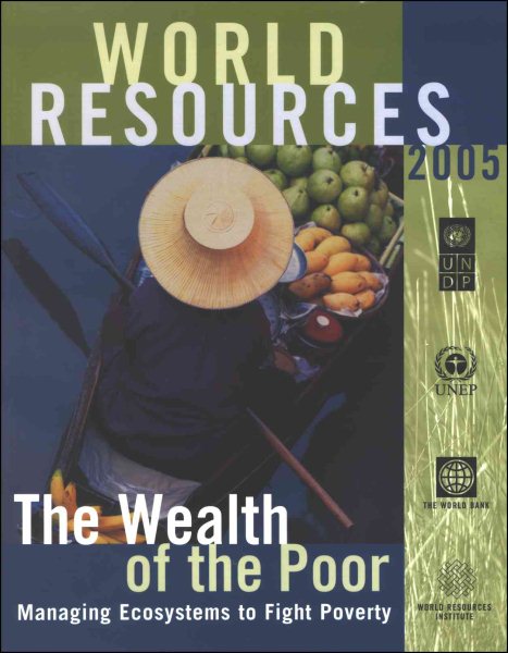 World Resources 2005: The Wealth of the Poor:  Managing Ecosystems to Fight Poverty cover