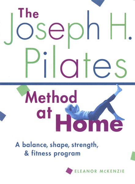 The Joseph H. Pilates Method at Home: A Balance, Shape, Strength, and Fitness Program cover