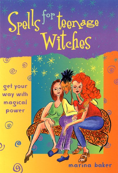 Spells for Teenage Witches: Get Your Way with Magical Power cover