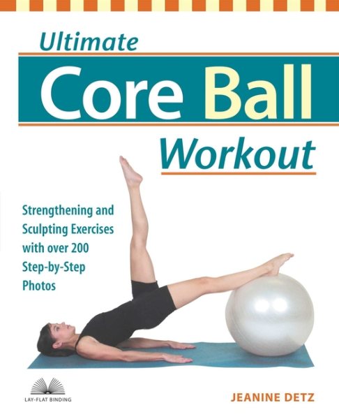 Ultimate Core Ball Workout: Strengthening and Sculpting Exercises with Over 200 Step-by-Step Photos cover