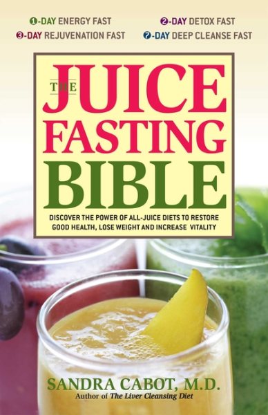 The Juice Fasting Bible: Discover the Power of an All-Juice Diet to Restore Good Health, Lose Weight and Increase Vitality