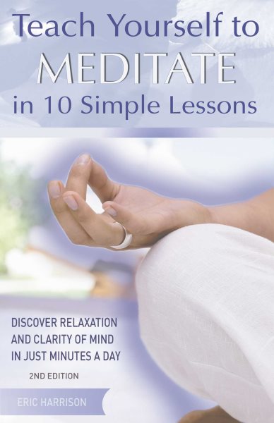 Teach Yourself to Meditate in 10 Simple Lessons: Discover Relaxation and Clarity of Mind in Just Minutes a Day cover