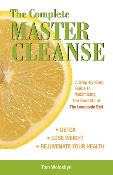 The Complete Master Cleanse: A Step-by-Step Guide to Maximizing the Benefits of The Lemonade Diet cover
