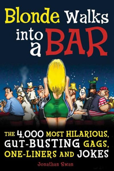 Blonde Walks into a Bar: The 4,000 Most Hilarious, Gut-Busting Jokes on Everything From Hung-Over Accountants to Horny Zebras