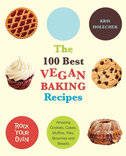 The 100 Best Vegan Baking Recipes: Amazing Cookies, Cakes, Muffins, Pies, Brownies and Breads cover