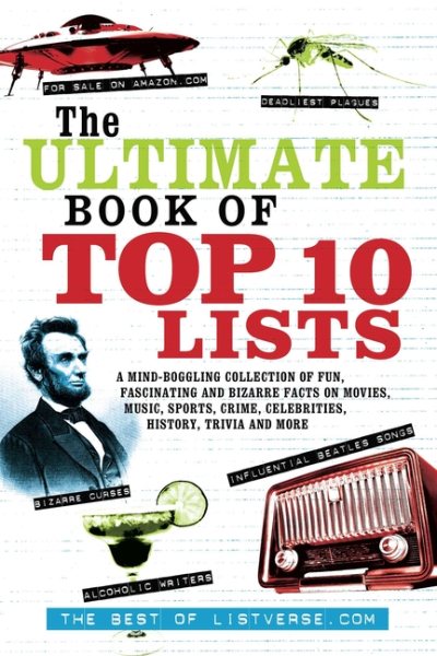 The Ultimate Book of Top Ten Lists: A Mind-Boggling Collection of Fun, Fascinating and Bizarre Facts on Movies, Music, Sports, Crime, Celebrities, History, Trivia and More (9781569757154)