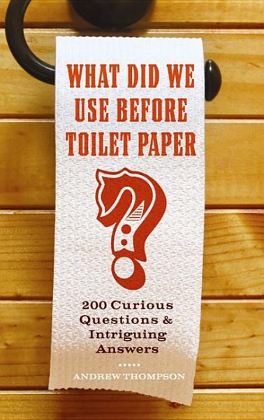 What Did We Use Before Toilet Paper?: 200 Curious Questions and Intriguing Answers (Fascinating Bathroom Readers) cover