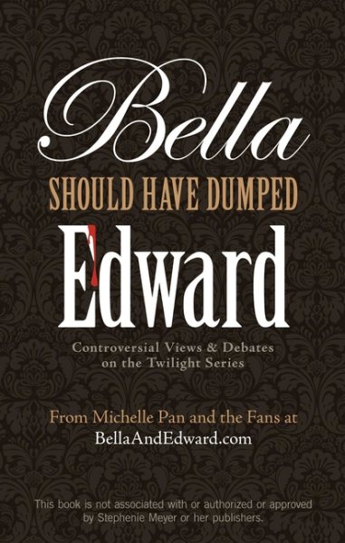 Bella Should Have Dumped Edward: Controversial Views on the Twilight Series cover