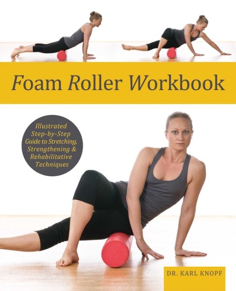 Foam Roller Workbook: Illustrated Step-by-Step Guide to Stretching, Strengthening and Rehabilitative Techniques cover
