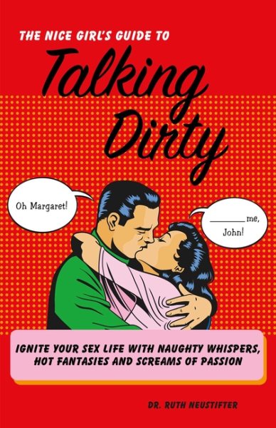 The Nice Girl's Guide to Talking Dirty: Ignite Your Sex Life with Naughty Whispers, Hot Desires, and Screams of Passion cover