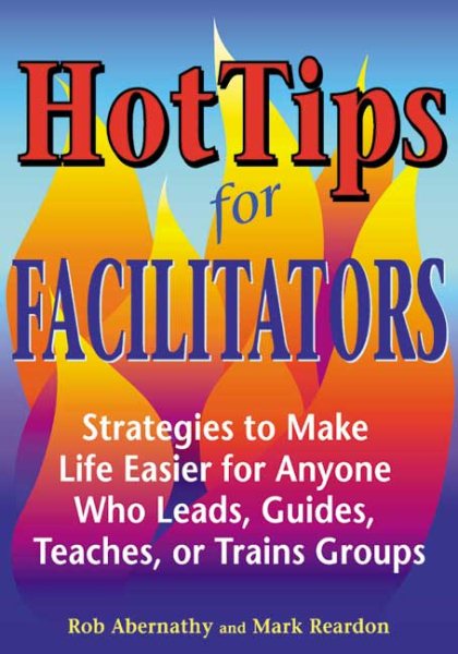 Hot Tips for Facilitators: Strategies to Make Life Easier for Anyone who Leads, Guides, Teaches, or Trains Groups cover