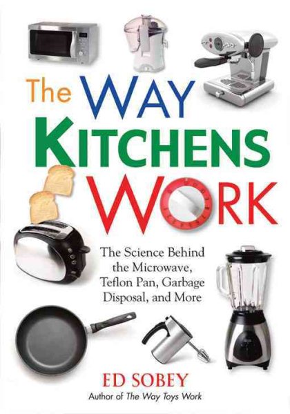 The Way Kitchens Work: The Science Behind the Microwave, Teflon Pan, Garbage Disposal, and More cover