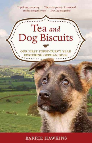 Tea and Dog Biscuits: Our First Topsy-Turvy Year Fostering Orphan Dogs cover