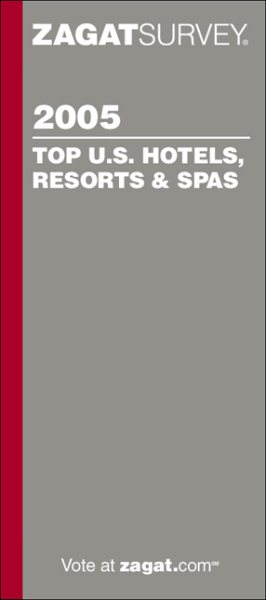 Zagat 2005 Top U.S. Hotels, Resorts & Spas (Zagatsurvey) cover