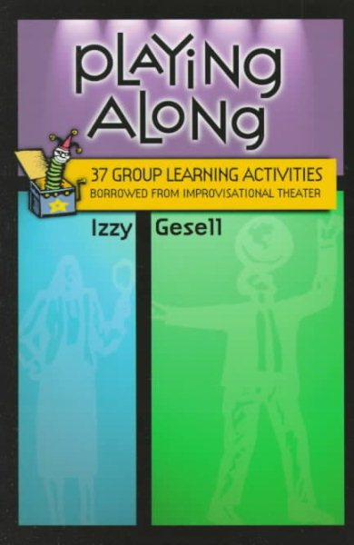 Playing Along: 37 Group Learning Activities Borrowed from Improvisational Theater