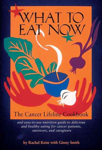 What to Eat Now: The Cancer Lifeline Cookbook cover