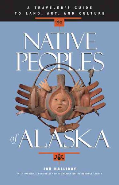 Native Peoples of Alaska: A Traveler's Guide to Land, Art, and Culture cover