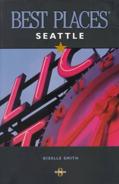 Best Places Seattle: The Most Discriminating Guide to Seattle's Restaurants, Shops, Hotels, Nightlife, Arts, Sights, & Outings cover